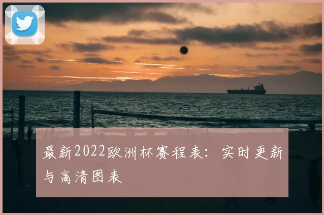 最新2022欧洲杯赛程表：实时更新与高清图表