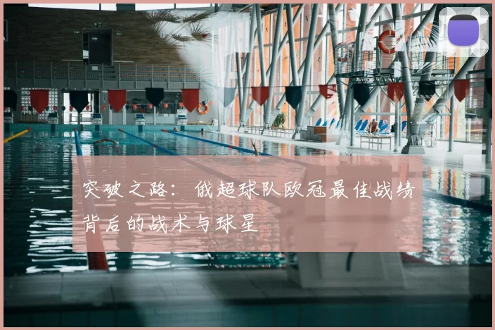 突破之路:俄超球队欧冠最佳战绩背后的战术与球星