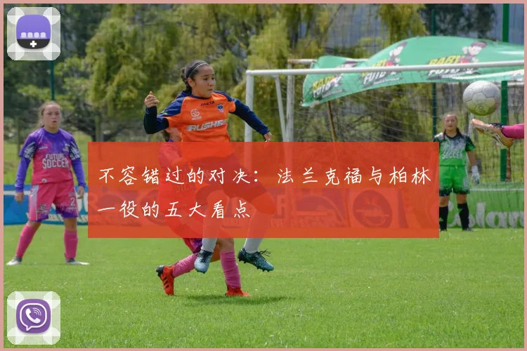 不容错过的对决：法兰克福与柏林一役的五大看点