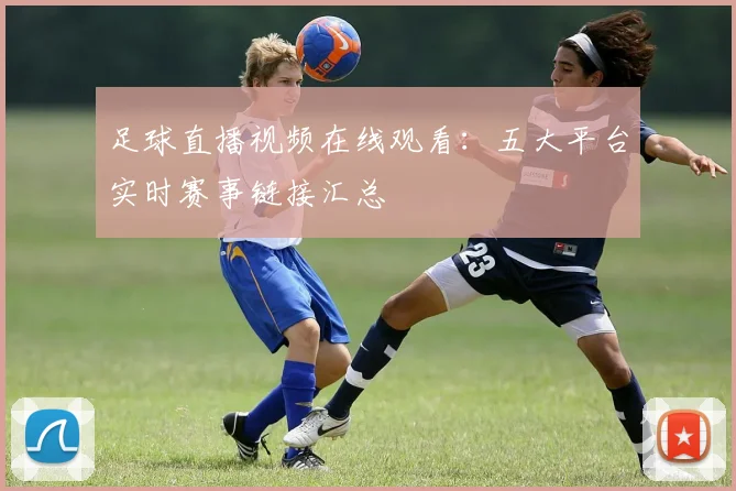 足球直播视频在线观看:五大平台实时赛事链接汇总