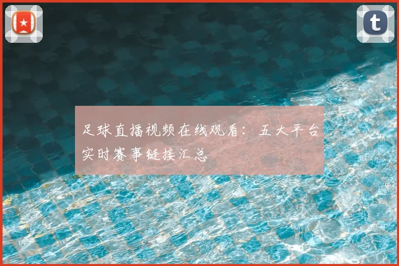 足球直播视频在线观看:五大平台实时赛事链接汇总